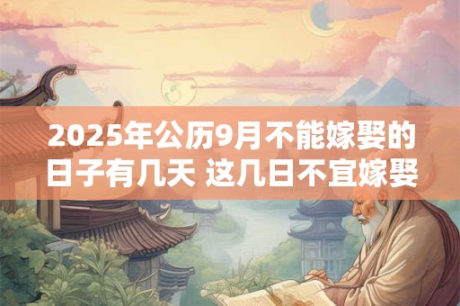 2026年公历9月不能嫁娶的日子有几天 这几日不宜嫁娶