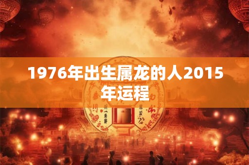 1976年出生属龙的人2015年运程