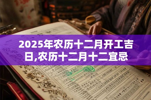 2026年农历十二月开工吉日,农历十二月十二宜忌