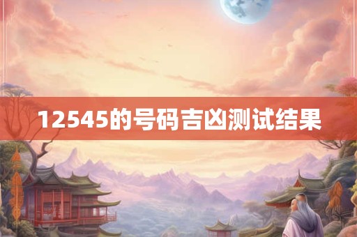 12545的号码吉凶测试结果