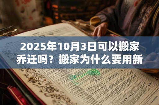 2025年10月3日可以搬家乔迁吗？搬家为什么要用新枕头？