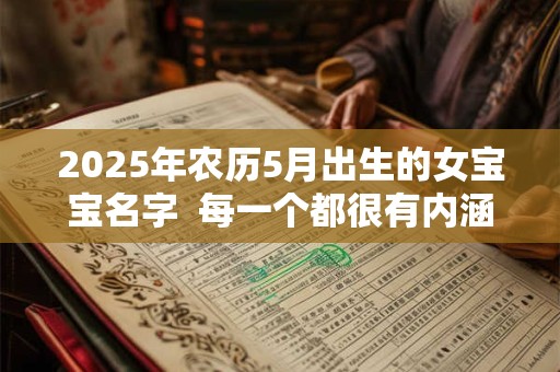2025年农历5月出生的女宝宝名字  每一个都很有内涵