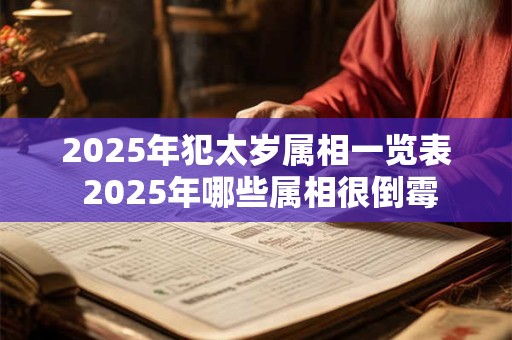 2025年犯太岁属相一览表 2025年哪些属相很倒霉
