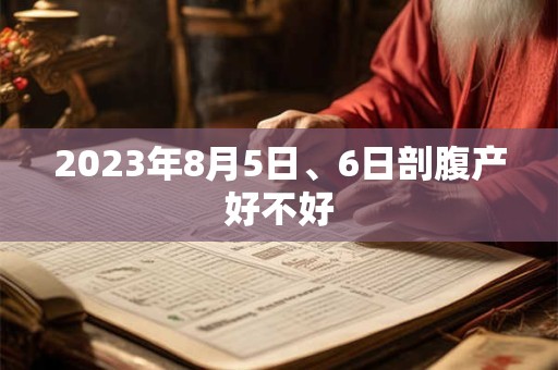 2023年8月5日、6日剖腹产好不好