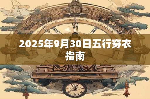 2025年9月30日五行穿衣指南 2025年9月30日五行穿衣指南
