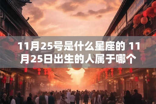 11月25号是什么星座的 11月25日出生的人属于哪个星座