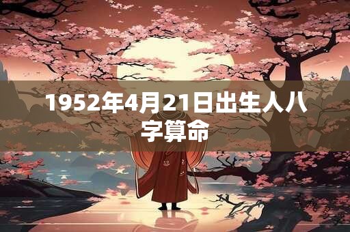 1952年4月21日出生人八字算命