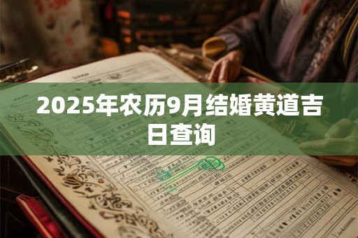 2025年农历9月结婚黄道吉日查询
