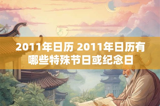 2011年日历 2011年日历有哪些特殊节日或纪念日