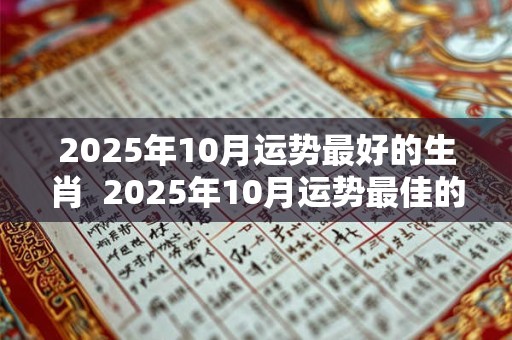 2025年10月运势最好的生肖  2025年10月运势最佳的生肖属相