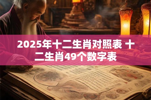 2025年十二生肖对照表 十二生肖49个数字表