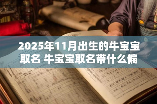 2025年11月出生的牛宝宝取名 牛宝宝取名带什么偏旁好