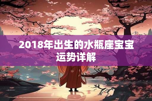 2018年出生的水瓶座宝宝运势详解