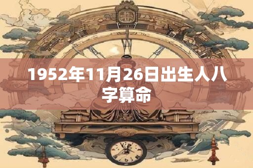 1952年11月26日出生人八字算命