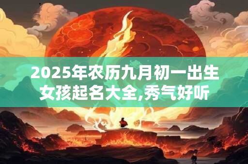 2025年农历九月初一出生女孩起名大全,秀气好听