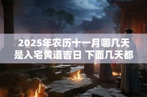 2026年农历十一月哪几天是入宅黄道吉日 下面几天都不错