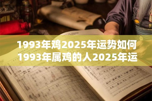 1993年鸡2026年运势如何 1993年属鸡的人2026年运势如何 1993年鸡2026年运势如何 1993年属鸡的人2026年运势如何