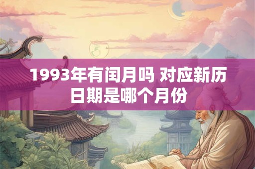 1993年有闰月吗 对应新历日期是哪个月份