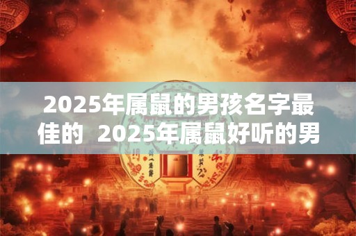 2026年属鼠的男孩名字最佳的  2026年属鼠好听的男孩名字有哪些