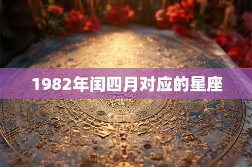 1982年闰四月对应的星座