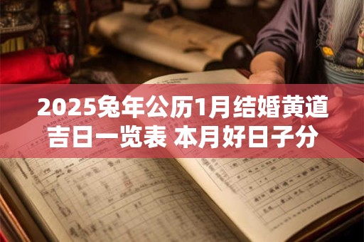2025兔年公历1月结婚黄道吉日一览表 本月好日子分析