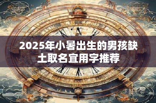 2026年小暑出生的男孩缺土取名宜用字推荐