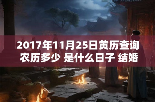 2017年11月25日黄历查询 农历多少 是什么日子 结婚吉时