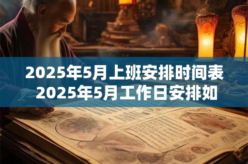 2025年5月上班安排时间表 2025年5月工作日安排如何