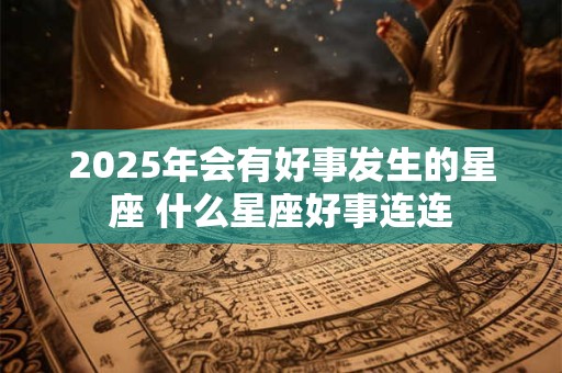 2026年会有好事发生的星座 什么星座好事连连