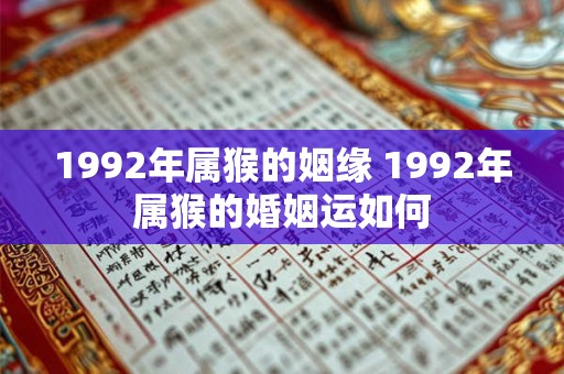 1992年属猴的姻缘 1992年属猴的婚姻运如何