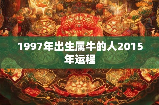 1997年出生属牛的人2015年运程