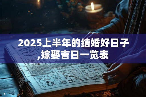 2025上半年的结婚好日子,嫁娶吉日一览表