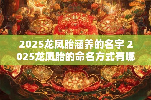 2026龙凤胎涵养的名字 2026龙凤胎的命名方式有哪些