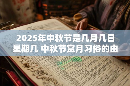 2025年中秋节是几月几日星期几 中秋节赏月习俗的由来