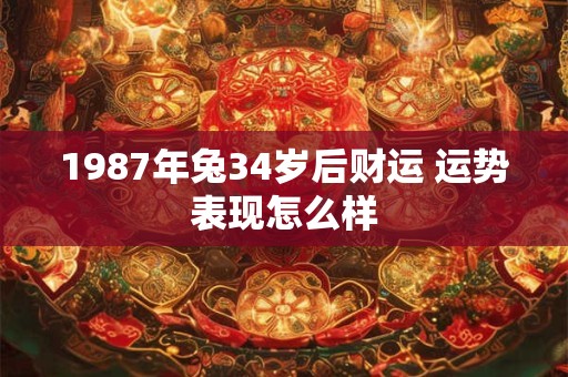 1987年兔34岁后财运 运势表现怎么样