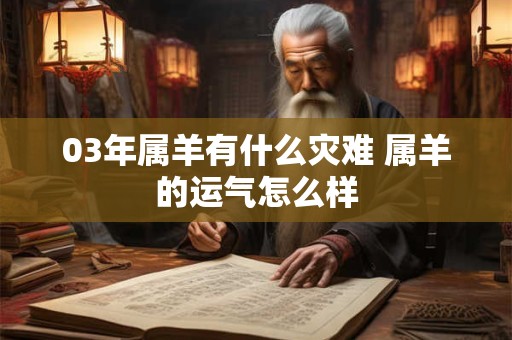 03年属羊有什么灾难 属羊的运气怎么样