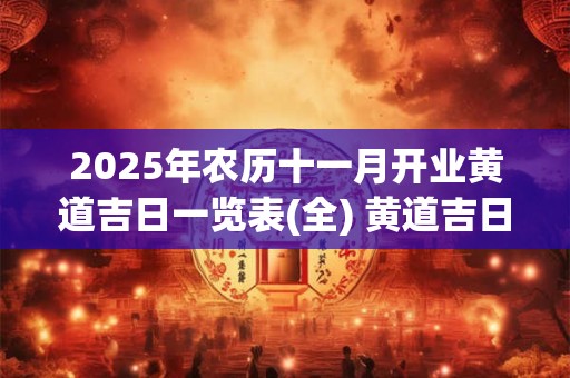 2025年农历十一月开业黄道吉日一览表(全) 黄道吉日查询