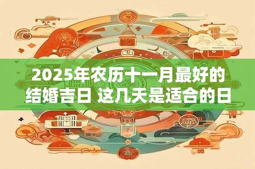 2025年农历十一月最好的结婚吉日 这几天是适合的日子