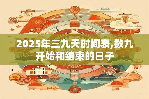 2026年三九天时间表,数九开始和结束的日子 2026年三九天时间表,数九开始和结束的日子