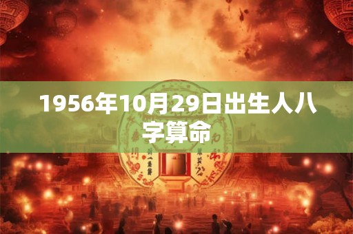 1956年10月29日出生人八字算命