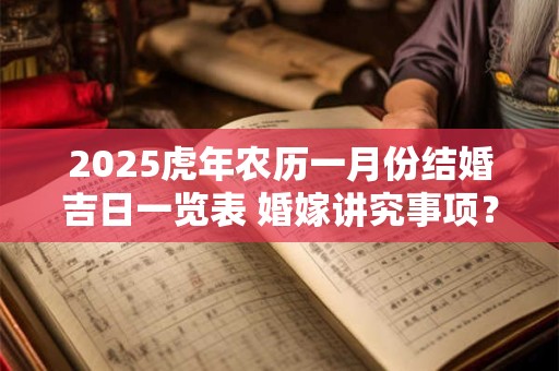 2025虎年农历一月份结婚吉日一览表 婚嫁讲究事项？