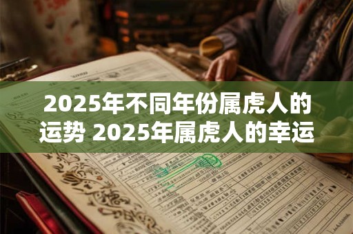 2025年不同年份属虎人的运势 2025年属虎人的幸运色