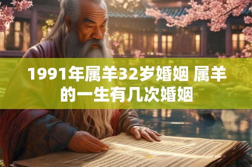 1991年属羊32岁婚姻 属羊的一生有几次婚姻
