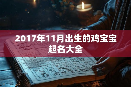 2017年11月出生的鸡宝宝起名大全 2017年11月出生的鸡宝宝起名大全