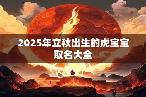 2026年立秋出生的虎宝宝取名大全