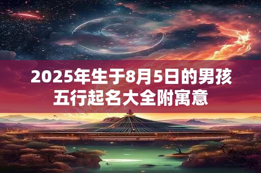 2026年生于8月5日的男孩五行起名大全附寓意