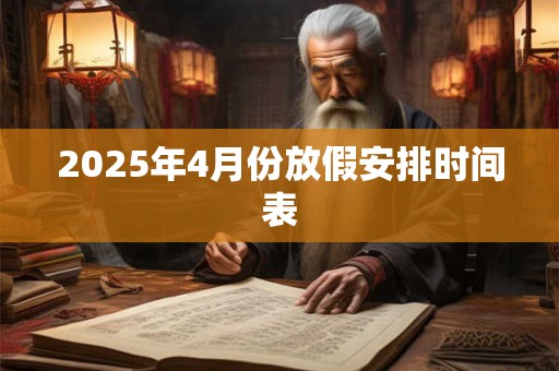 2025年4月份放假安排时间表