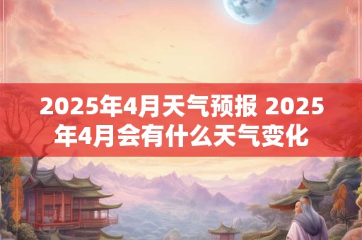2026年4月天气预报 2026年4月会有什么天气变化
