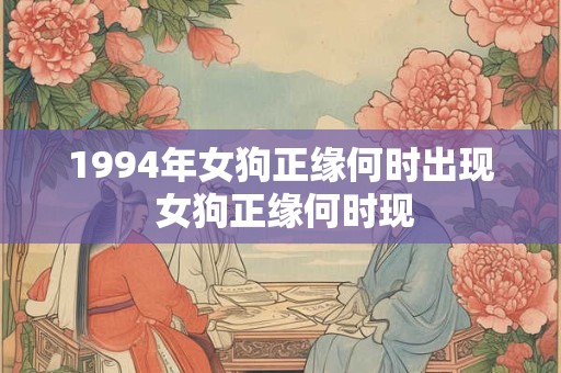 1994年女狗正缘何时出现 女狗正缘何时现