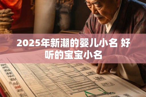 2025年新潮的婴儿小名 好听的宝宝小名